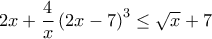 2x +\dfrac{4}{x} \left ( 2x-7\right )^3 \leq \sqrt{x} +7
