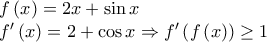 \displaystyle{\begin{array}{l} 
f\left( x \right) = 2x + \sin x\\ 
f'\left( x \right) = 2 + \cos x \Rightarrow f'\left( {f\left( x \right)} \right) \ge 1 
\end{array}}
