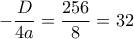 \displaystyle  - \frac{D}{{4a}} = \frac{{256}}{8} = 32