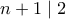 n+1 \mid 2