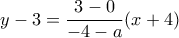 y-3=\dfrac {3-0}{-4-a}(x+4)