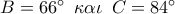 B = 66^\circ \,\,\,\kappa \alpha \iota \,\,\,C = 84^\circ