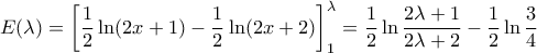 \displaystyle{E(\lambda)= \left [\dfrac {1}{2} \ln (2x+1)} - \dfrac {1}{2} \ln (2x+2)} \right ] _1^{\lambda}  =\dfrac {1}{2} \ln \dfrac {2\lambda +1}{2\lambda +2}  - \dfrac {1}{2} \ln \dfrac {3}{4}}