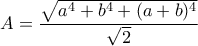 \displaystyle{A=\frac{\sqrt{a^4 +b^4 +(a+b)^4}}{\sqrt2}}