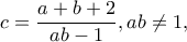 \displaystyle c = \frac{{a + b + 2}}{{ab - 1}}, ab\ne 1,