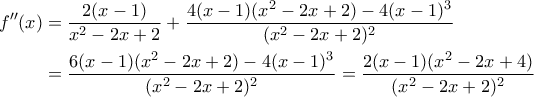 \begin{aligned} f''(x) &= \dfrac{2(x-1)}{x^2-2x+2}+\dfrac{4(x-1)(x^2-2x+2)-4(x-1)^3}{(x^2-2x+2)^2} \\ &= \dfrac{6(x-1)(x^2-2x+2)-4(x-1)^3}{(x^2-2x+2)^2}=\dfrac{2(x-1)(x^2-2x+4)}{(x^2-2x+2)^2}\end{aligned}