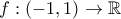 f:(-1,1)\to\mathbb{R} f:(-1,1)\to\mathbb{R}