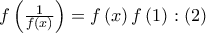 f\left( {\frac{1}{{f\left( x \right)}}} \right) = f\left( x \right)f\left( 1 \right):\left( 2 \right)