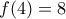 f(4)=8