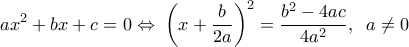  \displaystyle a{x^2} + bx + c = 0 \Leftrightarrow \;{\left( {x + \frac{b}{{2a}}} \right)^2} = \frac{{{b^2} - 4ac}}{{4{a^2}}},\;\;a \ne 0