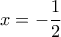 x = -\dfrac{1}{2}