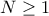 N \geq 1
