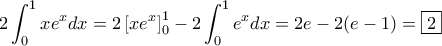 \displaystyle{2\int_{0}^{1} xe^{x}dx=2\left[xe^{x}\right]_{0}^{1}-2\int_{0}^{1}e^{x}dx=2e-2(e-1)=\boxed{2}}