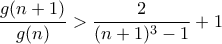 \dfrac{g(n+1)}{g(n)}>\dfrac{2}{(n+1)^3-1}+1 \dfrac{g(n+1)}{g(n)}>\dfrac{2}{(n+1)^3-1}+1