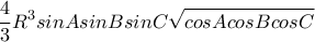 \displaystyle \frac{4}{3}R^{3}sinAsinBsinC\sqrt{cosAcosBcosC}