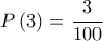 \displaystyle{P\left( 3 \right) = \frac{3}{{100}}}