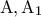 \displaystyle{{\rm A},{\rm A}_1 }