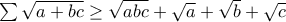 \sum{\sqrt{a+bc}} \geq \sqrt{abc}+\sqrt{a}+\sqrt{b}+\sqrt{c}