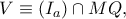 V\equiv (I_{a})\cap MQ,