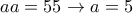 aa=55 \rightarrow a=5