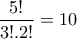 \displaystyle{\frac{5!}{3!.2!}=10}