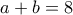 \displaystyle{a+b =8}