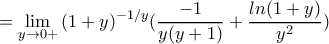 \displaystyle{=\lim_{y \to 0+}{(1+y)^{-1/y}(\frac{-1}{y(y+1)}+\frac{ln(1+y)}{y^2})}