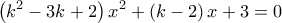 \displaystyle{\left( {{k^2} - 3k + 2} \right){x^2} + \left( {k - 2} \right)x + 3 = 0}