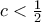 c< \frac{1}{2}
