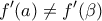 \displaystyle{ 
f'(a) \ne f'(\beta ) 
}