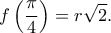 \displaystyle f\left( {\frac{\pi }{4}} \right) = r\sqrt 2 .