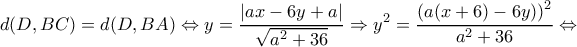 \displaystyle d(D,BC) = d(D,BA) \Leftrightarrow y = \frac{{|ax - 6y + a|}}{{\sqrt {{a^2} + 36} }} \Rightarrow {y^2} = \frac{{{{\left( {a(x + 6) - 6y)} \right)}^2}}}{{{a^2} + 36}} \Leftrightarrow \displaystyle d(D,BC) = d(D,BA) \Leftrightarrow y = \frac{{|ax - 6y + a|}}{{\sqrt {{a^2} + 36} }} \Rightarrow {y^2} = \frac{{{{\left( {a(x + 6) - 6y)} \right)}^2}}}{{{a^2} + 36}} \Leftrightarrow