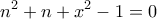\displaystyle{{n^2} + n + {x^2} - 1 = 0}
