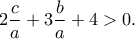 2\dfrac{c}{a}+3\dfrac{b}{a}+4>0.