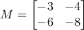 \displaystyle{ M=\begin{bmatrix}-3 & -4 \\-6 & -8 \end{bmatrix}} \displaystyle{ M=\begin{bmatrix}-3 & -4 \\-6 & -8 \end{bmatrix}}