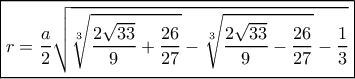 \boxed{r = \frac{a}{2}\sqrt {\sqrt[3]{{\frac{{2\sqrt {33} }}{9} + \frac{{26}}{{27}}}} - \sqrt[3]{{\frac{{2\sqrt {33} }}{9} - \frac{{26}}{{27}}}} - \frac{1}{3}} }