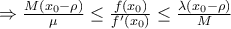 \Rightarrow \frac{M(x_0-\rho )}{\mu }\leq \frac{f(x_0)}{f'(x_0)}\leq \frac{\lambda (x_0-\rho )}{M} \Rightarrow \frac{M(x_0-\rho )}{\mu }\leq \frac{f(x_0)}{f'(x_0)}\leq \frac{\lambda (x_0-\rho )}{M}