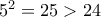 5^2=25>24