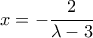 \displaystyle{x=-\frac{2}{\lambda -3}}