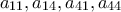 a_{11},a_{14},a_{41},a_{44}