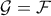 \mathcal{G}= \mathcal{F} \mathcal{G}= \mathcal{F}