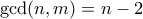 \gcd(n,m) = n-2