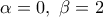 \alpha =0,\,\,\beta =2