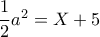 \dfrac {1}{2}a^2 =X+5