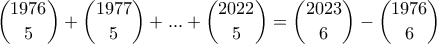 \dbinom{1976}{5}+\dbinom{1977}{5}+...+\dbinom{2022}{5}=\dbinom{2023}{6}-\dbinom{1976}{6}