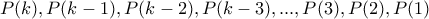 \displaystyle{P(k) ,P(k-1), P(k-2),P(k-3) , ... , P(3),P(2),P(1)}