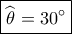 \boxed{\widehat {\theta _{}^{}} = 30^\circ } \boxed{\widehat {\theta _{}^{}} = 30^\circ }
