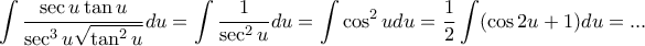 \displaystyle{ \int \dfrac {\sec u \tan u}{\sec ^3 u \sqrt {\tan ^2 u}}du = \int \dfrac {1}{\sec ^2 u }du= \int \cos ^2 u du= \frac {1}{2} \int (\cos 2u +1) }du = ...} \displaystyle{ \int \dfrac {\sec u \tan u}{\sec ^3 u \sqrt {\tan ^2 u}}du = \int \dfrac {1}{\sec ^2 u }du= \int \cos ^2 u du= \frac {1}{2} \int (\cos 2u +1) }du = ...}
