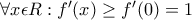 \forall x\epsilon R: f'(x)\geq f'(0)=1