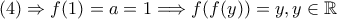 (4)\Rightarrow f(1)=a=1\Longrightarrow f(f(y))=y,y\in \mathbb R